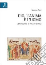 Dio, l'anima, l'uomo. L'epistolario di Fausto di Riez. Introduzione, testo, traduzione e commento libro