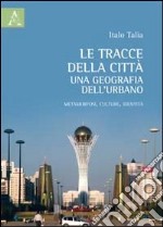 Le tracce delle città: una geografia dell'urbano. Metamorfosi, culture, identità libro