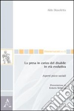 La presa in carico del disabile in età evolutiva. Aspetti psico-sociali libro