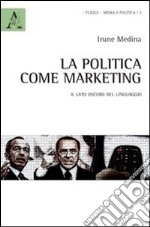 La politica come marketing. Il lato oscuro del linguaggio libro