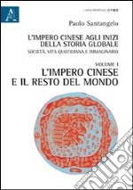 L'impero cinese agli inizi della storia globale. Società, vita quotidiana e immaginario. Vol. 1: L'impero cinese e il resto del mondo libro