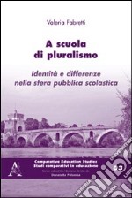 A scuola di pluralismo. Identità e differenze nella sfera pubblica scolastica libro