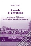 A scuola di pluralismo. Identità e differenze nella sfera pubblica scolastica libro