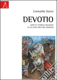 Devotio. Aspetti storico-religiosi di un rito militare romano libro