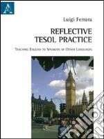 Reflective Tesol practice teaching English to speakers of other languages libro