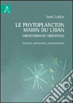 Le phytoplancton marin du Liban (Méditerranée orientale). Biologie, biodiversité, biogéographie