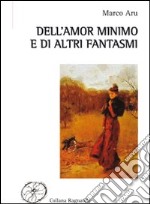 Dell'amor minimo e di altri fantasmi libro