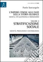 L'impero cinese agli inizi della storia globale. Società, vita quotidiana e immaginario. Vol. 2: Stratificazione sociale, società, produzione e distribuzione libro