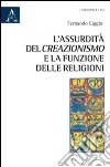 L'assurdità del creazionismo e la funzione delle religioni libro di Liggio Fernando