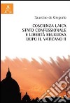 Coscienza laica, stato confessionale e libertà religiosa dopo il Vaticano II libro di De Gregorio Faustino