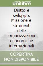 Diritto e sviluppo. Missione e strumenti delle organizzazioni economiche internazionali