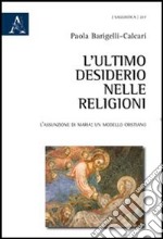 L'ultimo desiderio nelle religioni. L'assunzione di Maria, un modello cristiano libro