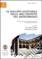 Lo sviluppo sostenibile nelle aree protette del Mediterraneo. Atti del 11° Convegno annuale dell'Associazione «Club Giuristi dell'Ambiente» libro