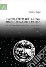 L'altra faccia della luna. Operatori sociali e ricerca. Per una «professionalizzazione» della ricerca sociale libro