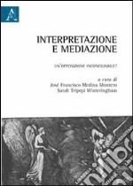 Interpretazione e mediazione. Un'opposizione inconciliabile? libro