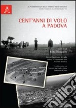 Cent'anni di volo a Padova. Atti del Convegno del volo (Padova, 18-19 settembre 2010) libro