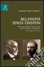 Relatività senza Einstein. L'idea relativistica nella fisica tra Ottocento e Novecento libro