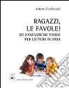 Ragazzi, le favole! Sei fantastiche storie per lettori in erba libro di Ferdinandi Alberto