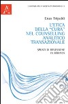 L'etica della «cura» nel Counselling analitico transazionale. Spunti di riflessione in bioetica libro