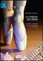 La poesia dei piedi. La danza a connubio con la letteratura e le altre arti libro