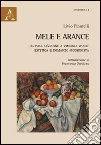 Mele e arance. Da Paul Cézanne a Virginia Woolf. Estetica e romanzo modernista libro