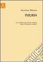 Iniuria. Alle origini dell'offesa morale come categoria giuridica