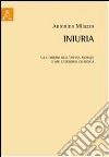 Iniuria. Alle origini dell'offesa morale come categoria giuridica libro di Milazzo Antonino