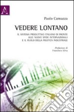 Vedere lontano. Il sistema produttivo italiano di fronte alle nuove sfide internazionali e il ruolo della politica industriale