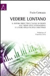 Vedere lontano. Il sistema produttivo italiano di fronte alle nuove sfide internazionali e il ruolo della politica industriale libro di Carnazza Paolo