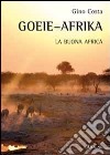 Goeie-Afrika. La buona Africa. Ediz. illustrata libro