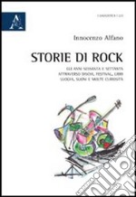 Storie di rock. Gli anni sessanta e settanta attraverso dischi, festival, libri, luoghi, suoni e molte curiosità libro