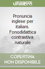 Pronuncia inglese per italiani. Fonodidattica contrastiva naturale