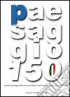 Paesaggio 150. Sguardi sul paesaggio italiano tra conservazione, trasformazione e progetto in 150 anni di storia. Con DVD libro