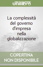 La complessità del governo d'impresa nella globalizzazione libro