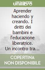 Aprender haciendo y creando. I diritti dei bambini e l'educazione liberatrice. Un incontro tra Italia e Colombia libro