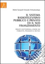 Il sistema radiotelevisivo pubblico e privato ed il suo finanziamento. Principi costituzionali, canone Rai, pubblicità, passaggio al digitale libro