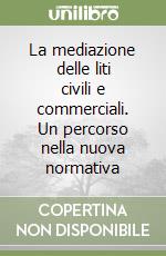 La mediazione delle liti civili e commerciali. Un percorso nella nuova normativa libro