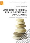 Materiali di ricerca per la mediazione conciliativa. Legislazione, giurisprudenza e prassi libro di Marinaro Marco