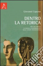 Dentro la retorica. Per una critica ai modelli eudaimonistici della civiltà tecnocratica libro