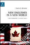 New englishes in a new world. A brief introduction to canadian english. Ediz. italiana e inglese libro di Berardo Sacha Anthony