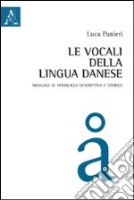 Le vocali della lingua danese. Manuale di fonologia descrittiva e storica libro