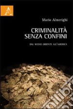 Criminalità senza confini. Dal Medio Oriente all'America libro