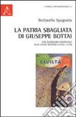 La patria sbagliata di Giuseppe Bottai. Dal razzismo coloniale alle leggi razziali (1935-1939) libro