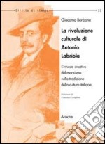 La rivoluzione culturale di Antonio Labriola. L'innesto creativo del marxismo nella tradizione della cultura italiana