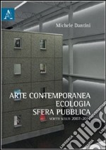 Arte contemporanea, ecologia, sfera pubblica. Scritti scelti (2007-2011) libro