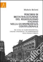 Percorsi di ricentralizzazione del regionalismo italiano nella giurisprudenza costituzionale. Tra tutela di valori fondamentali, esigenze strategiche...