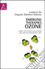 Emerging therapies: ozone. What the patient should know and how the doctor must act. Ediz. italiana e inglese