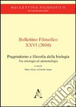 Bollettino filosofico (2010). Vol. 26: Pragmatismo e filosofia della biologia. Tra ontologia ed epistemologia libro