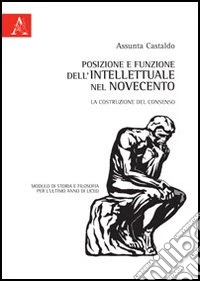 Posizione e funzione dell'intellettuale nel Novecento. La costruzione del consenso. Modulo di storia e filosofia per l'ultimo anno di liceo libro
