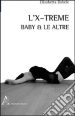 L'X-treme. Baby & le altre libro